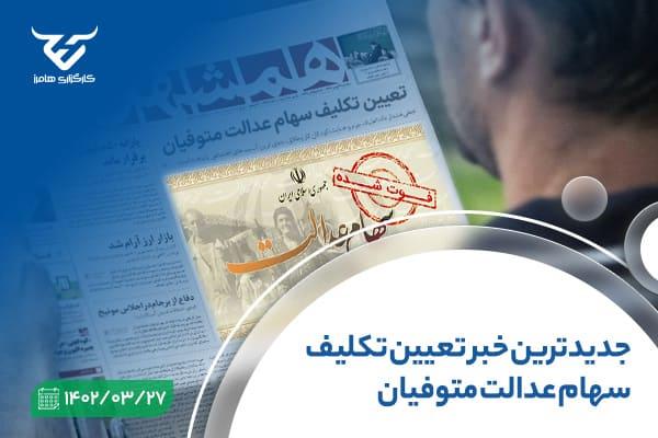 جدیدترین خبر تعیین تکلیف سهام عدالت متوفیان